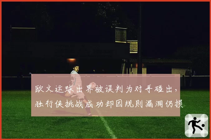 欧文运球出界被误判为对手碰出，独行侠挑战成功却因规则漏洞仍损失球权