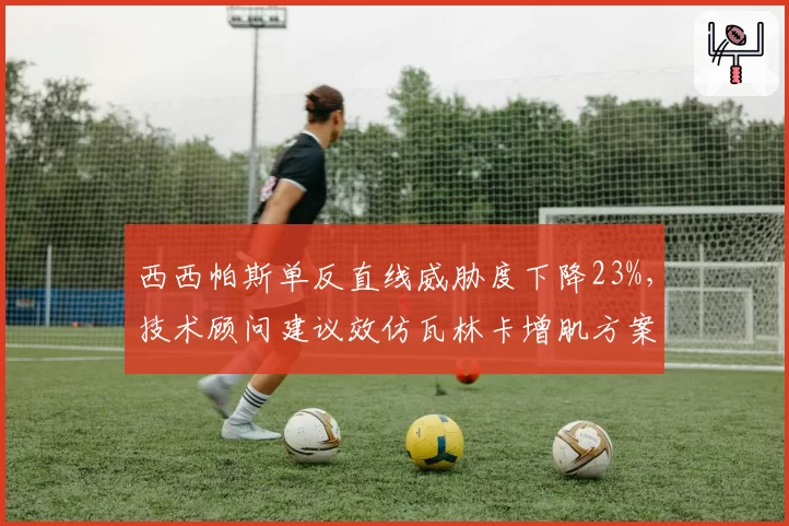 西西帕斯单反直线威胁度下降23%，技术顾问建议效仿瓦林卡增肌方案