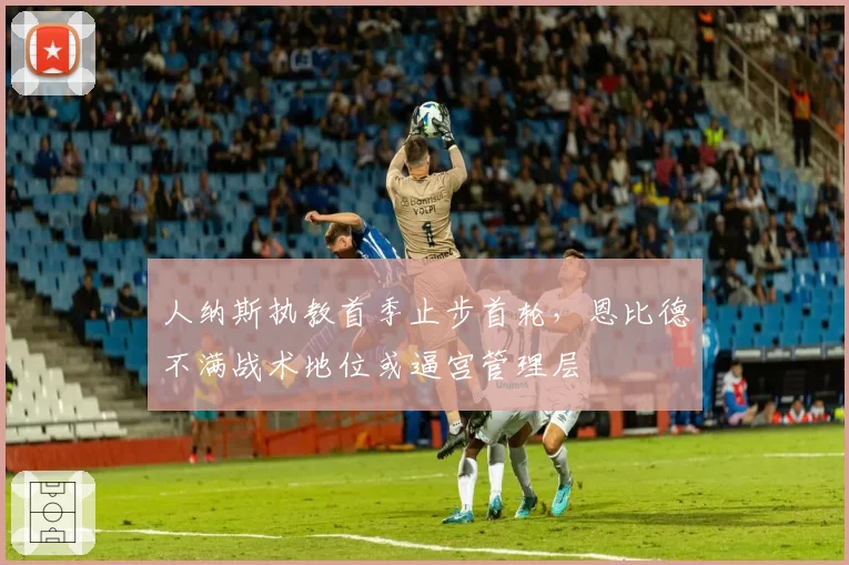 人纳斯执教首季止步首轮，恩比德不满战术地位或逼宫管理层